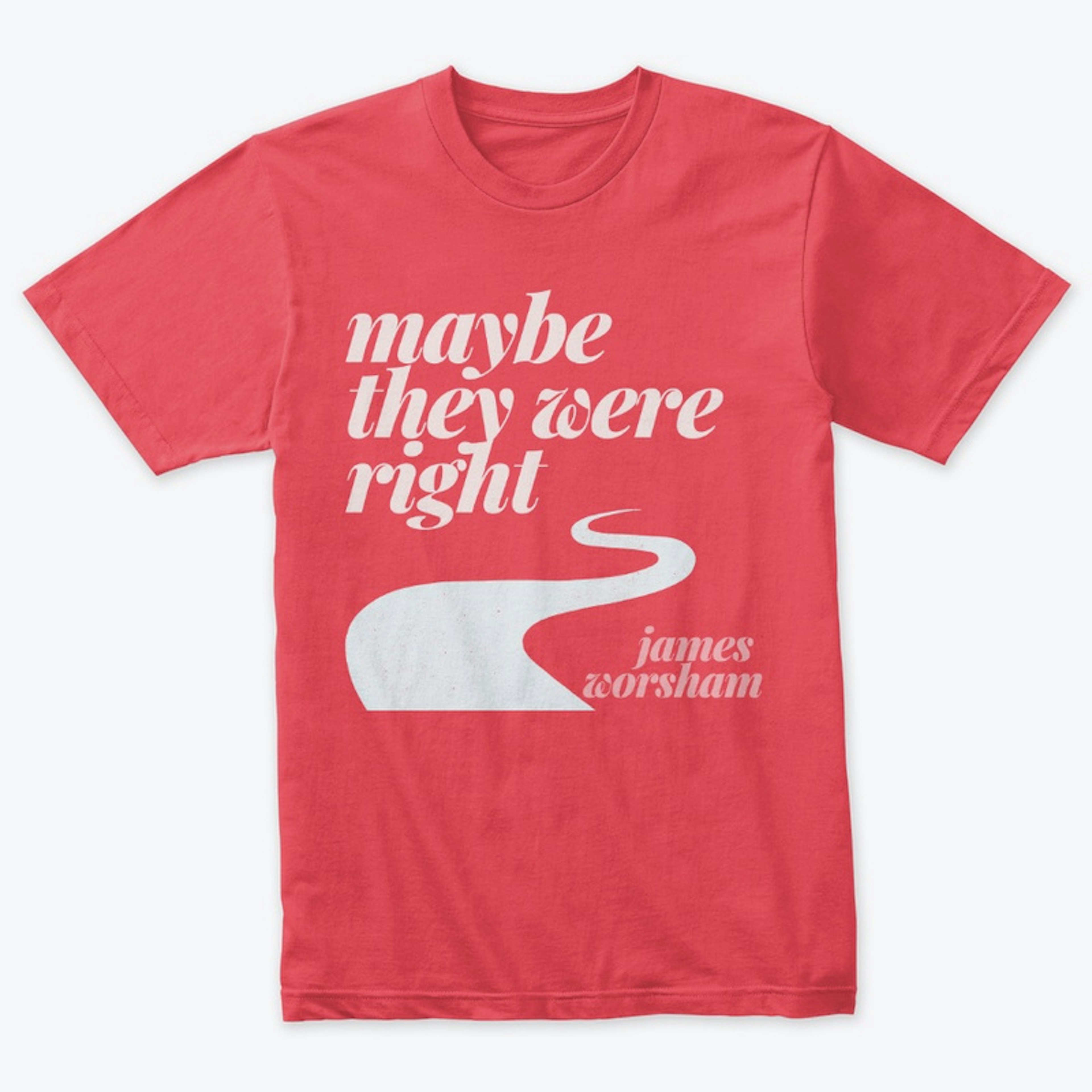 "Maybe They Were Right" - Premium Tee